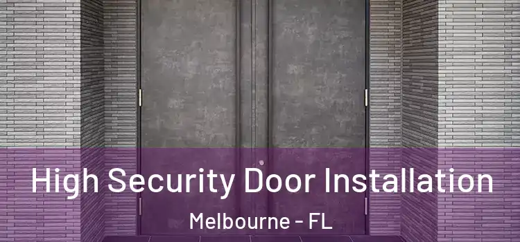 High Security Door Installation Melbourne - FL